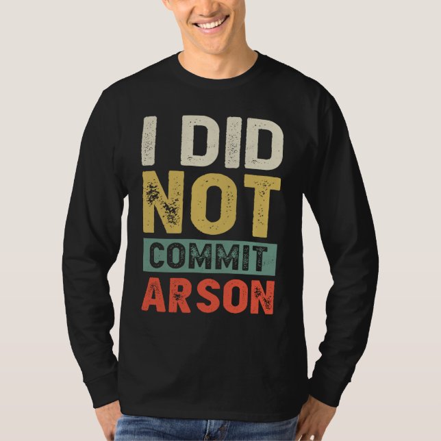 I Did Not Commit Arson For Men Women Funny Sarcast T Shirt (Framsida)