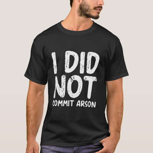I Did Not Commit Arson T Shirt (Framsida)