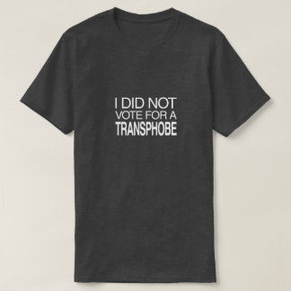 I Did Not Vote for a Transphobe T Shirt