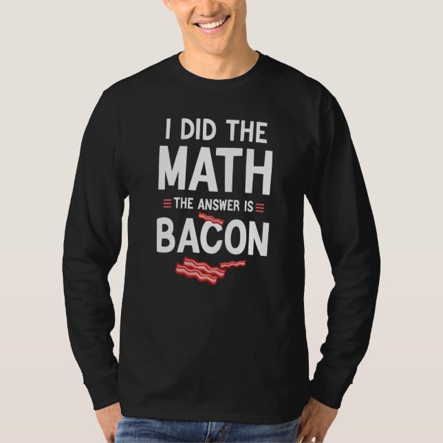 I Did the Math the Answer Is Bacon, funny Food Mat T Shirt (Framsida)