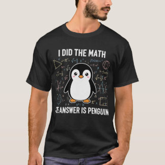 I Did The Math The Answer Is Penguin Funny Teacher T Shirt