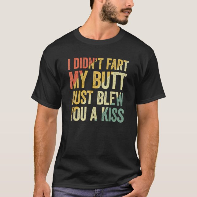 I Didn Fart My Butt Blew You A Kiss T Shirt (Framsida)