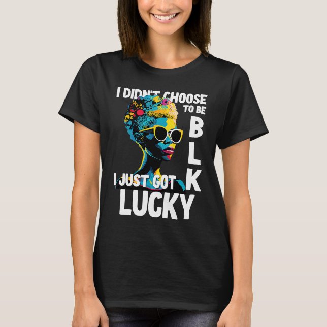 I Didn't Choose To Be Black I Just Got Lucky  1 T Shirt (Framsida)