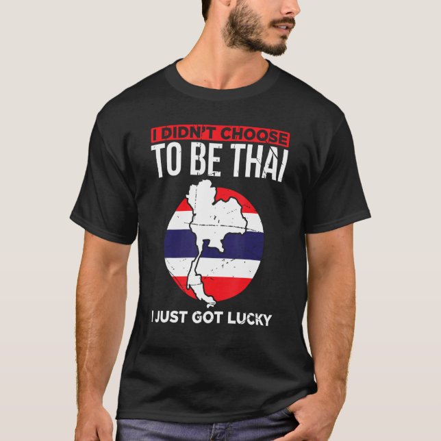I Didnt Choose To Be Thai I Just Got Lucky Thailan T Shirt (Framsida)
