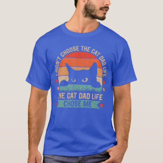 I Didnt Choosehe Cat Dad Lifehe Cat Dad Life Chose T Shirt