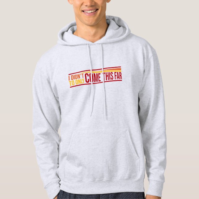 I Didn't Come This Far To Only Come This Far Quote Hoodie (Framsida)