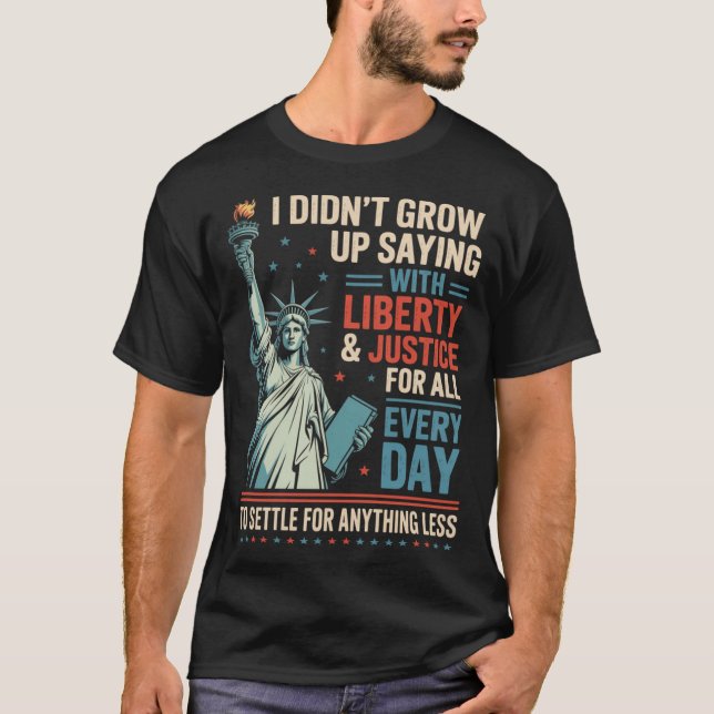 I Didn'T Grow Up Saying With Liberty Justice For T Shirt (Framsida)