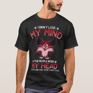 I Didnt Lose My Mindhe People Inside My Head frien T Shirt