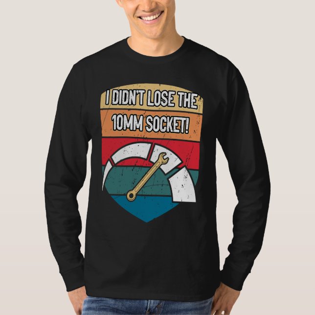 I Didnt Lose the 10mm Socket Car Mechanic Auto Car T Shirt (Framsida)