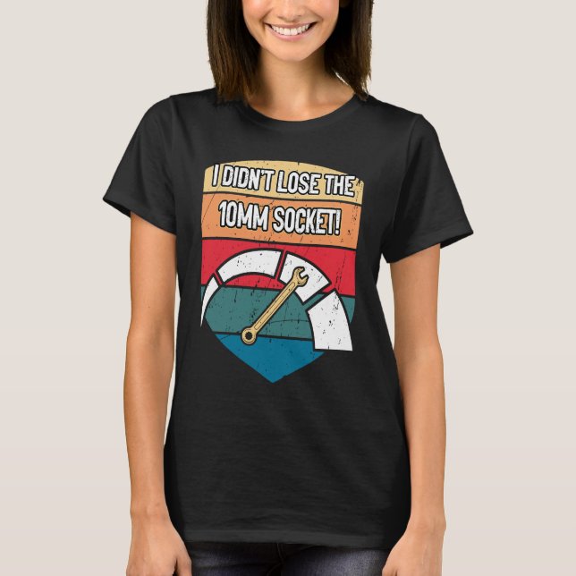 I Didnt Lose the 10mm Socket Car Mechanic Auto Car T Shirt (Framsida)