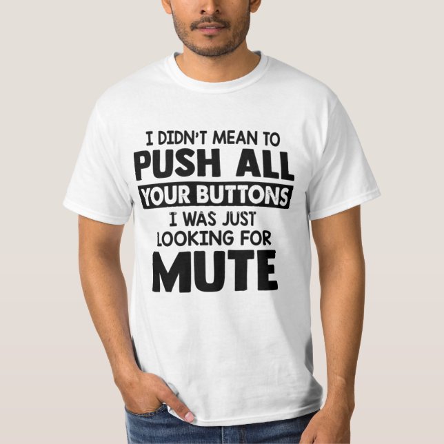 I DIDN'T MEAN TO PUSH ALL YOUR BUTTONS  T SHIRT (Framsida)