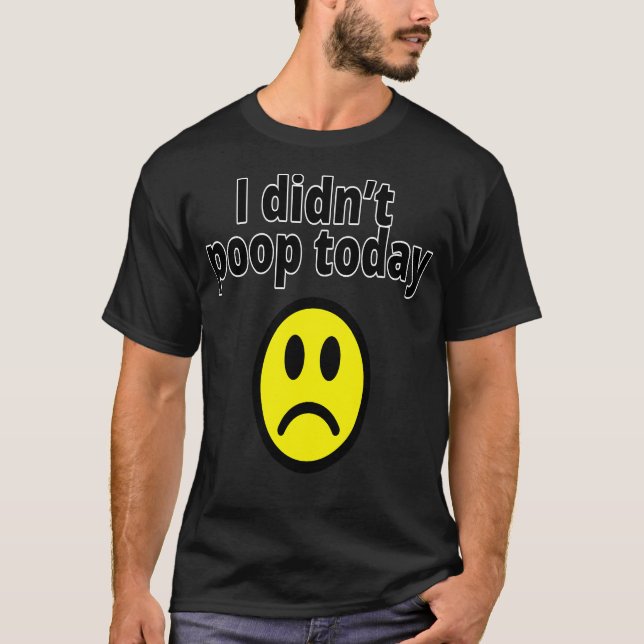 I didn't poop today t shirt (Framsida)
