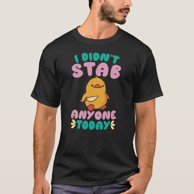 I Didn't Stab Anyone Today Cute Duck Quote T Shirt (Framsida)
