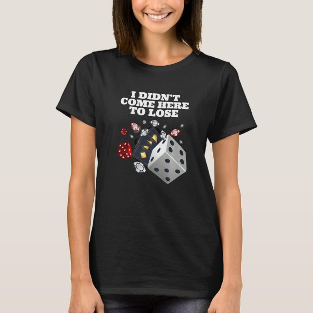 I didnu2019t come here to lose Casino Gambling T Shirt (Framsida)
