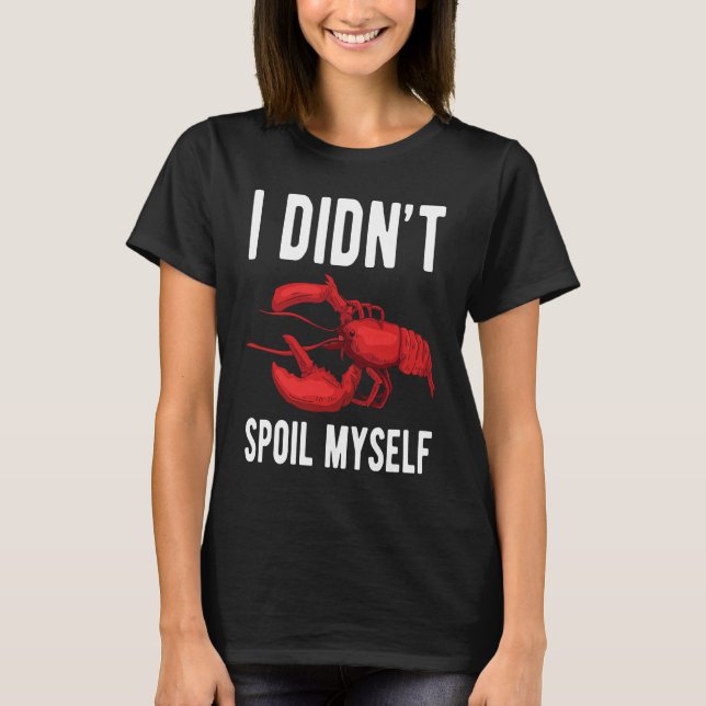 I Dindt Spoil Myself Crawfish Crustaceans Crayfish T Shirt (Framsida)