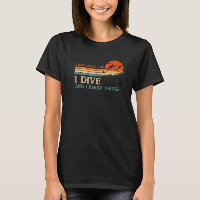 I Dive And I Know Things Scuba Diver Funny Scuba D T Shirt (Framsida)