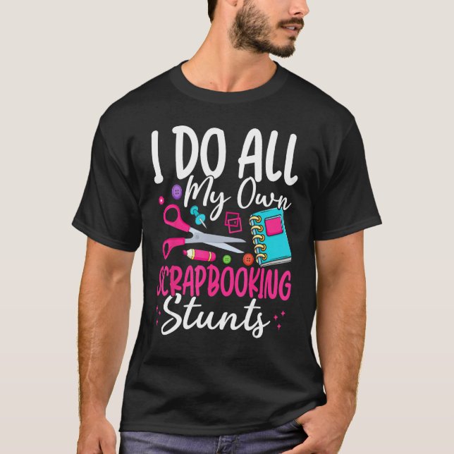 I Do All My Own Scrapbooking Stunts Scrapbooker T Shirt (Framsida)