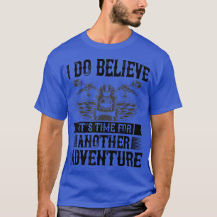 i Do belive Adventure for motorcycle and biker T Shirt