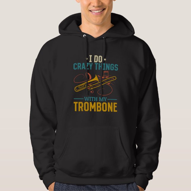 I Do Crazy Things With My Trombone Musician Player Hoodie (Framsida)