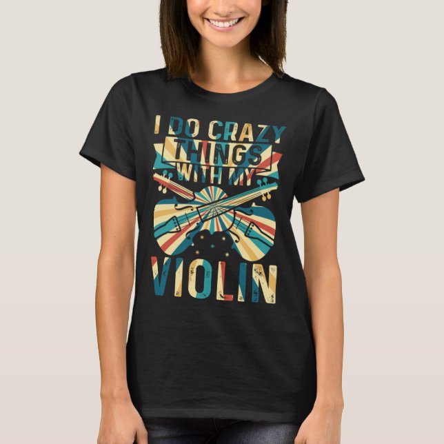I Do Crazy Things With My Violin Crazy Violin Play T Shirt (Framsida)