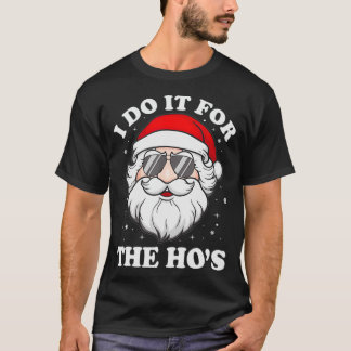 I Do It For The Ho's Funny Inappropriate Christmas T Shirt