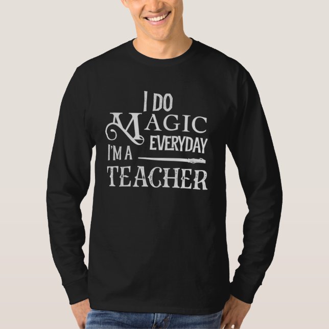 I Do Magic Everyday I m a Teacher  Education T Shirt (Framsida)