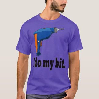 I do my bit funny drill gift idea t shirt