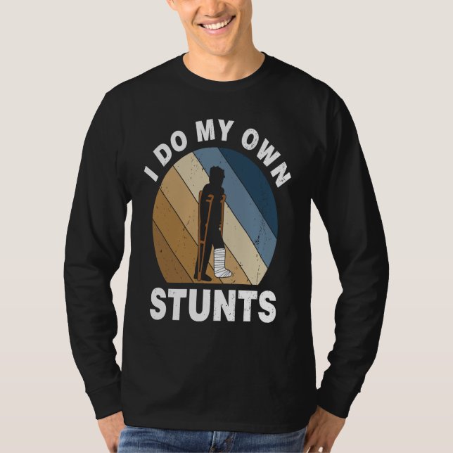 I Do My Own Stunts Broken Leg Recovery T Shirt (Framsida)