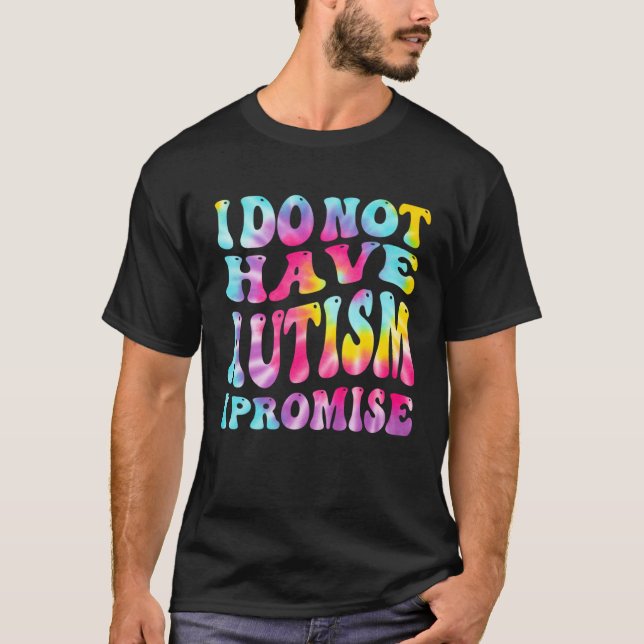 I Do Not Have Autism I Promise Autism Awareness Mo T Shirt (Framsida)