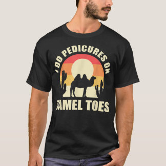 I Do Pedicures On Camel Toes Manicures Funny T Shirt