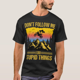 I Do Stupid Things Dirt Bike Motocross T Shirt