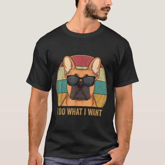 I Do What I Want French Bulldog Frenchie Master  T Shirt (Framsida)