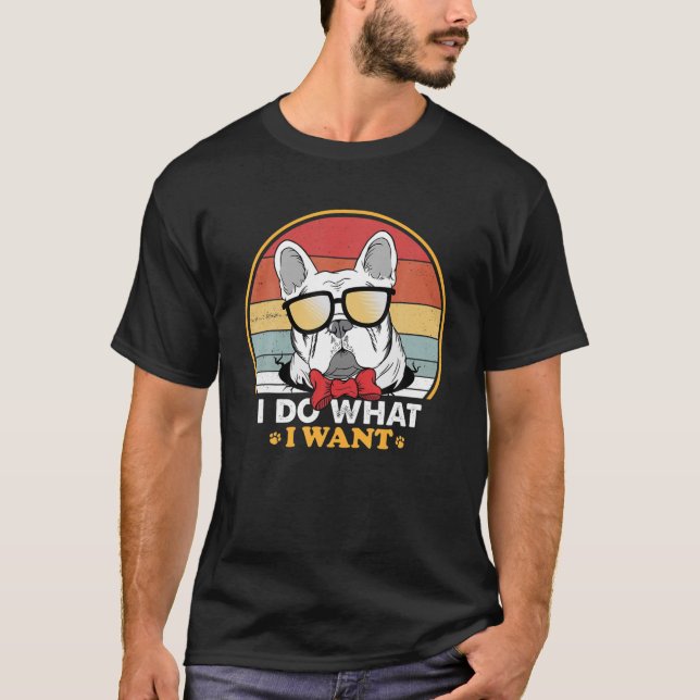 I Do What I Want French Bulldog Lover Funny Retro T Shirt (Framsida)