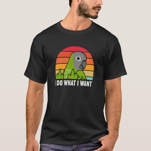 I Do What I Want Parrot I Dusky headed Conure T Shirt (Framsida)
