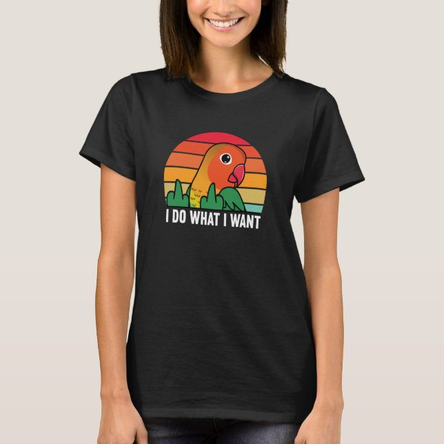 I Do What I Want Parrot I Fischers Lovebird T Shirt (Framsida)