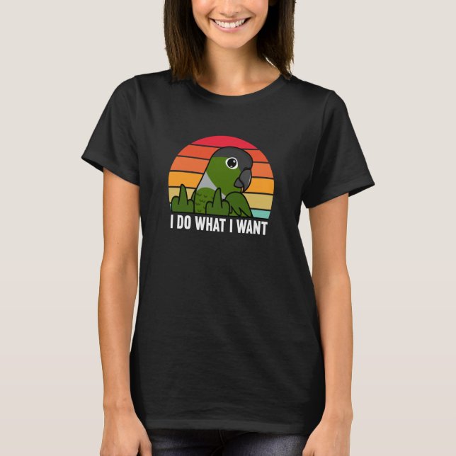 I Do What I Want Parrot I Green Cheek Conure T Shirt (Framsida)