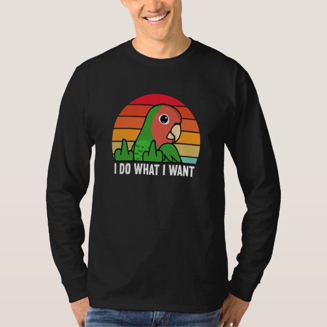 I Do What I Want Parrot I Rosy faced Green Lovebir T Shirt (Framsida)