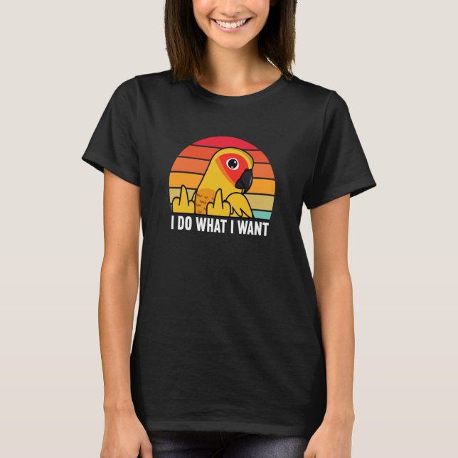 I Do What I Want Parrot I Sun Conure T Shirt (Framsida)
