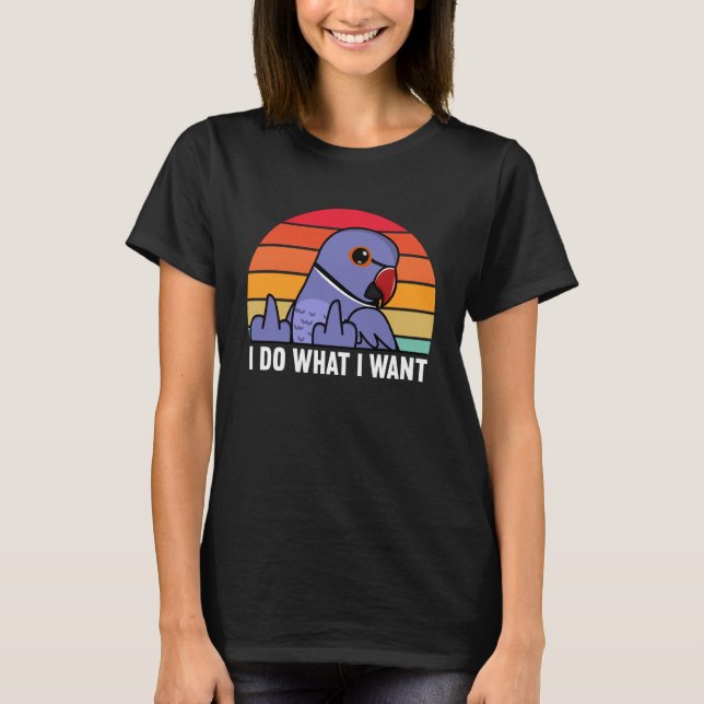 I Do What I Want Parrot I Violet Indian Ringneck T Shirt (Framsida)