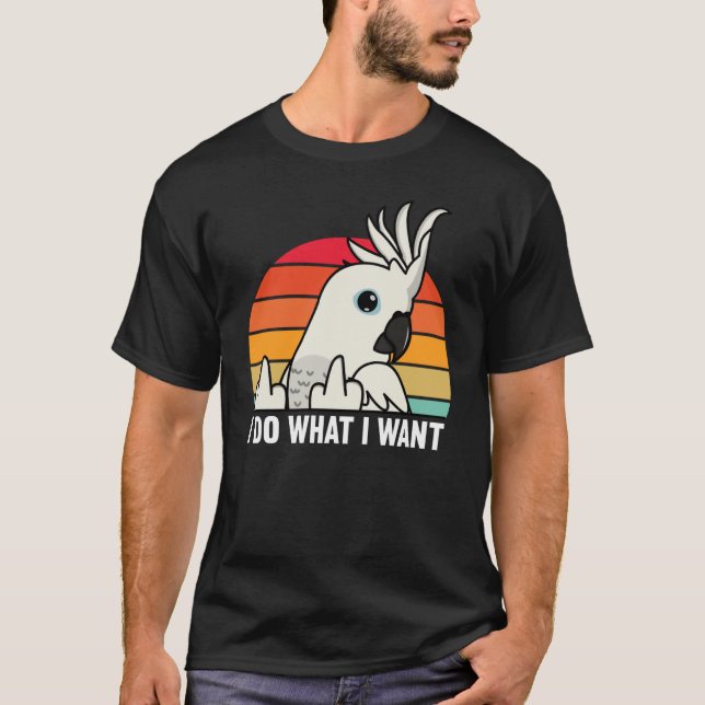 I Do What I Want Parrot I White Cockatoo T Shirt (Framsida)