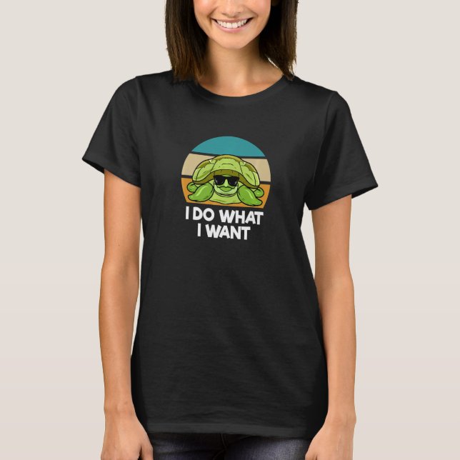 I Do What I Want  Sea Turtle T Shirt (Framsida)