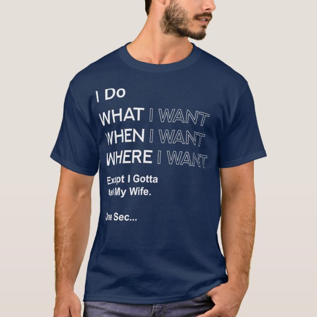 I Do What When Where I Want Except I Gotta Ask T Shirt (Framsida)