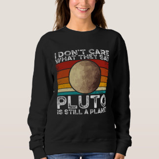 I Don Care What They Say Pluto Is Still A Planet S T Shirt