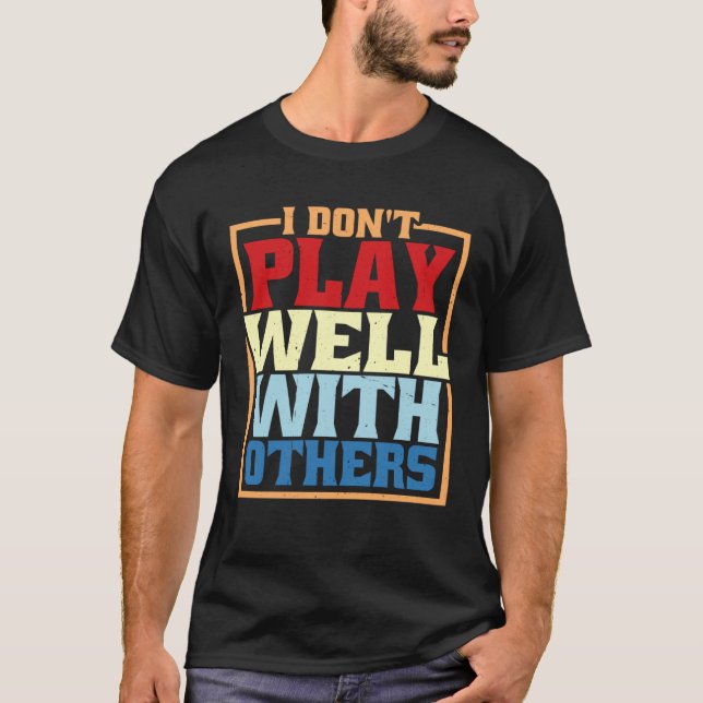 I Don Play Well With Others T Shirt (Framsida)