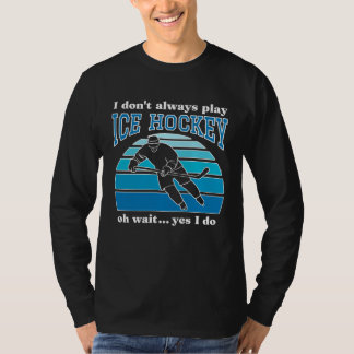 I Don t Always Play Ice Hockey  Hockey Player  1 T Shirt