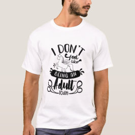I Don’t Feel Like Being an Adult Today Funny Quote T Shirt