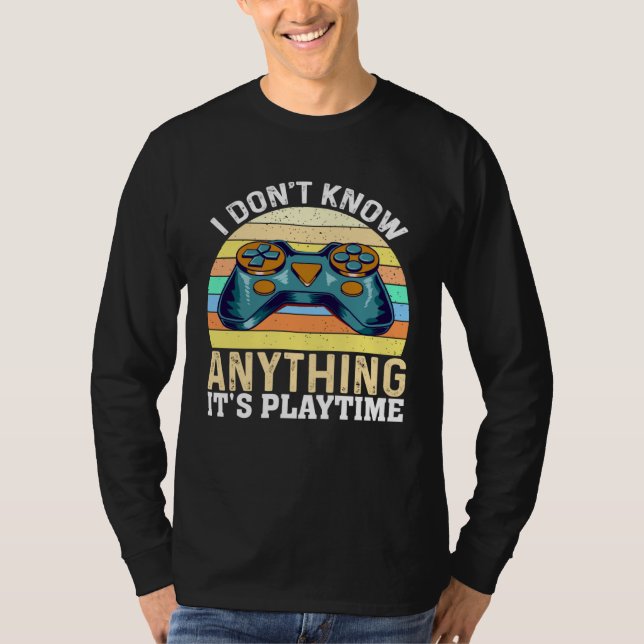 I Don t Know Anything It s Playtime  Video Gamer T Shirt (Framsida)