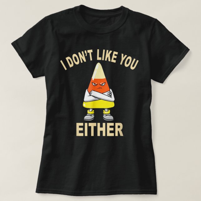 I Don’t Like You Either Halloween Thanksgiving Can T Shirt (Design framsida)