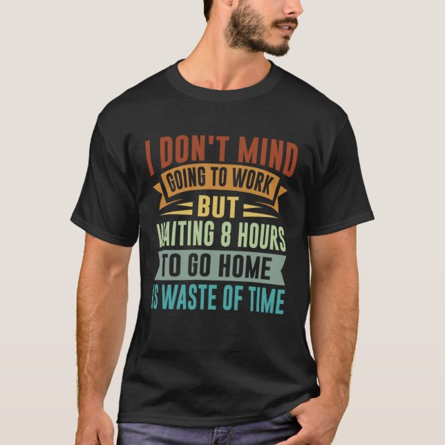 I Don t Mind Going To Work   Sarcastic Irony Job Q T Shirt (Framsida)