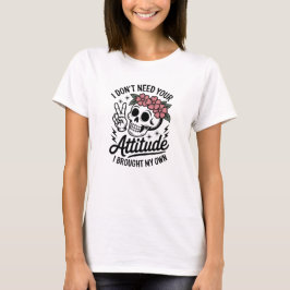 I Don’t Need Attitude Sarcastic T Shirt